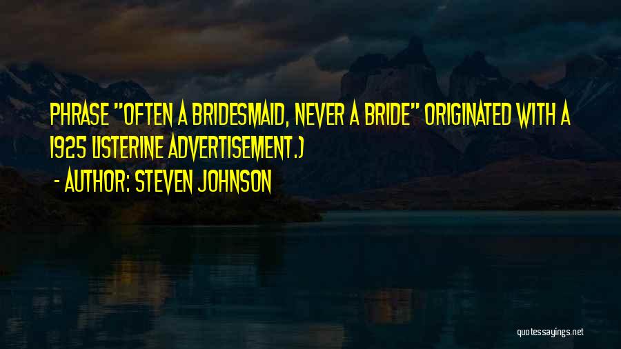 Steven Johnson Quotes: Phrase Often A Bridesmaid, Never A Bride Originated With A 1925 Listerine Advertisement.)