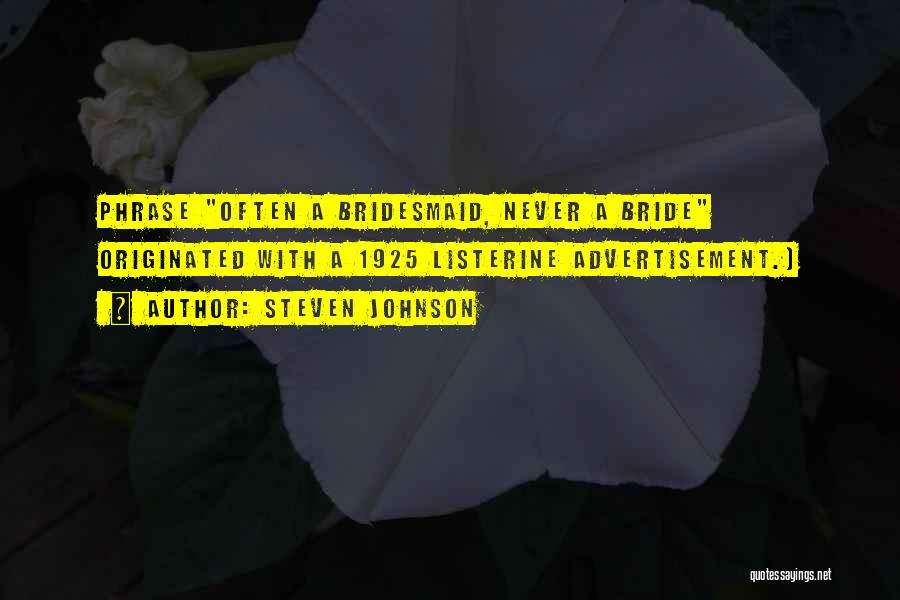 Steven Johnson Quotes: Phrase Often A Bridesmaid, Never A Bride Originated With A 1925 Listerine Advertisement.)