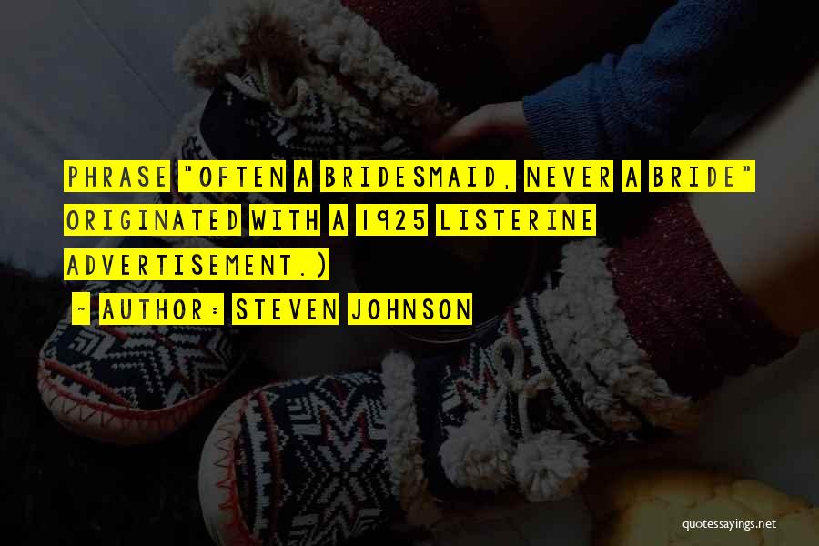 Steven Johnson Quotes: Phrase Often A Bridesmaid, Never A Bride Originated With A 1925 Listerine Advertisement.)