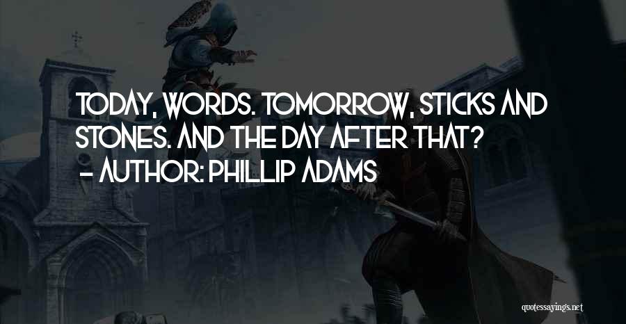 Phillip Adams Quotes: Today, Words. Tomorrow, Sticks And Stones. And The Day After That?