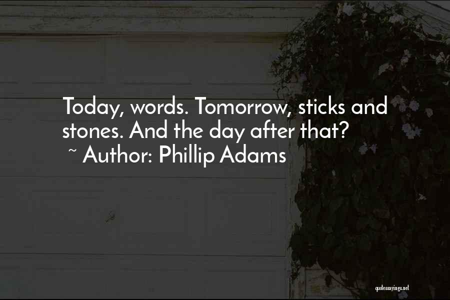 Phillip Adams Quotes: Today, Words. Tomorrow, Sticks And Stones. And The Day After That?