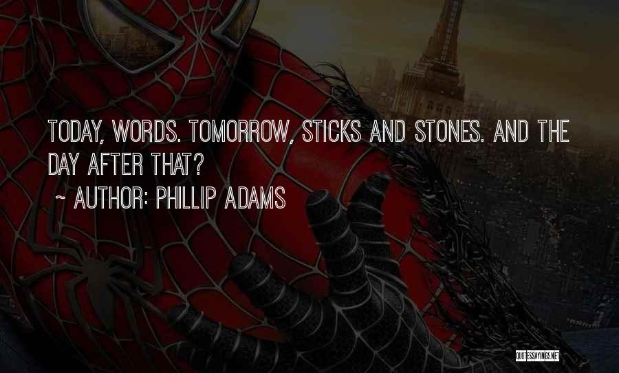 Phillip Adams Quotes: Today, Words. Tomorrow, Sticks And Stones. And The Day After That?