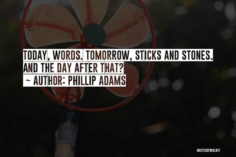 Phillip Adams Quotes: Today, Words. Tomorrow, Sticks And Stones. And The Day After That?