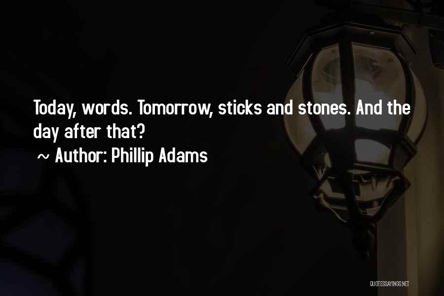 Phillip Adams Quotes: Today, Words. Tomorrow, Sticks And Stones. And The Day After That?