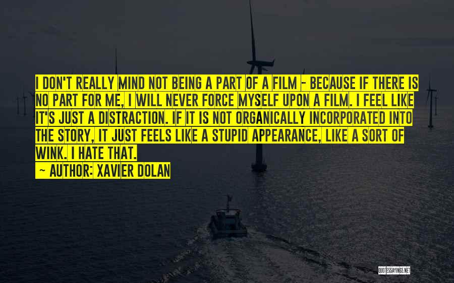 Xavier Dolan Quotes: I Don't Really Mind Not Being A Part Of A Film - Because If There Is No Part For Me,