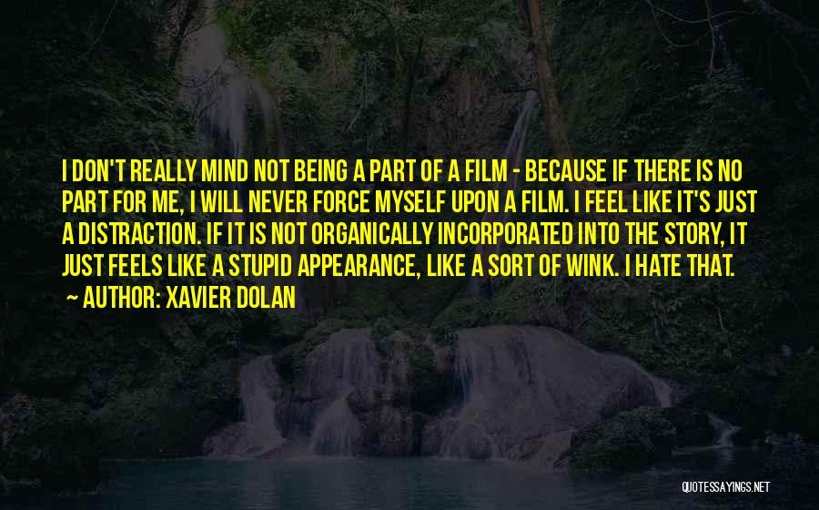 Xavier Dolan Quotes: I Don't Really Mind Not Being A Part Of A Film - Because If There Is No Part For Me,