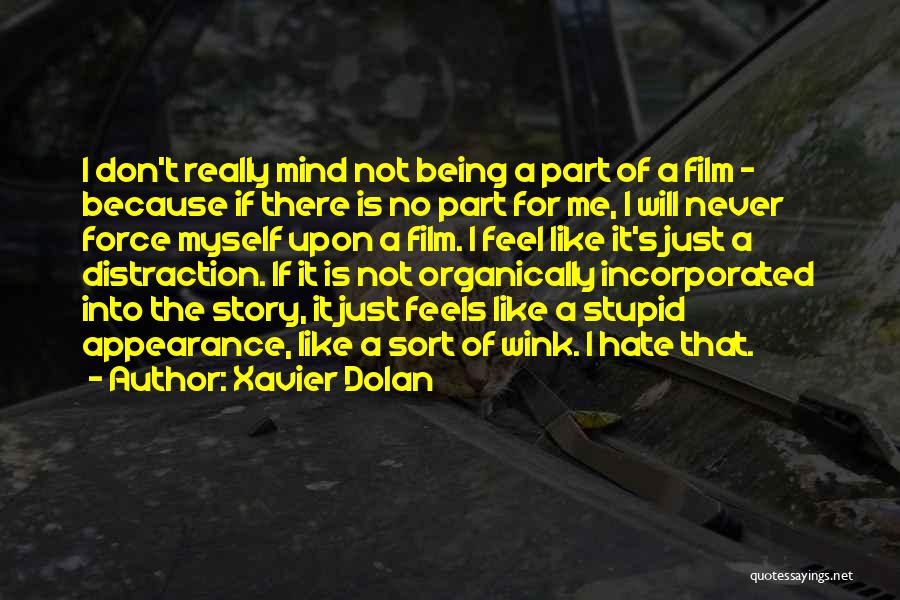 Xavier Dolan Quotes: I Don't Really Mind Not Being A Part Of A Film - Because If There Is No Part For Me,