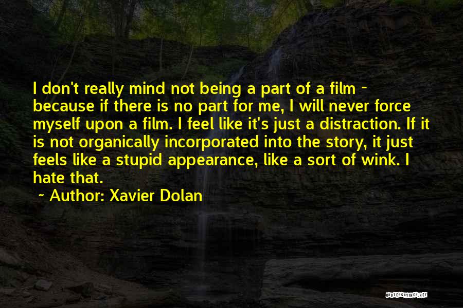 Xavier Dolan Quotes: I Don't Really Mind Not Being A Part Of A Film - Because If There Is No Part For Me,