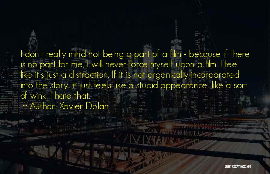 Xavier Dolan Quotes: I Don't Really Mind Not Being A Part Of A Film - Because If There Is No Part For Me,