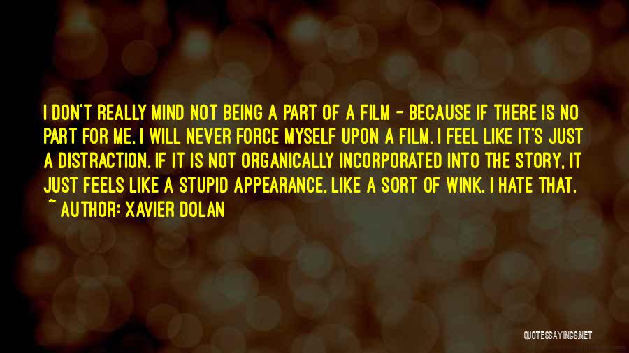 Xavier Dolan Quotes: I Don't Really Mind Not Being A Part Of A Film - Because If There Is No Part For Me,