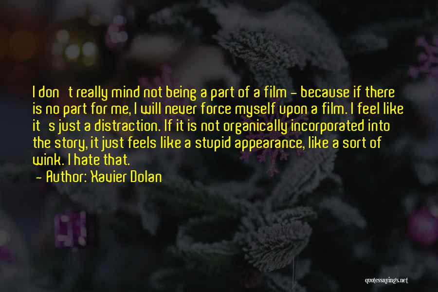 Xavier Dolan Quotes: I Don't Really Mind Not Being A Part Of A Film - Because If There Is No Part For Me,