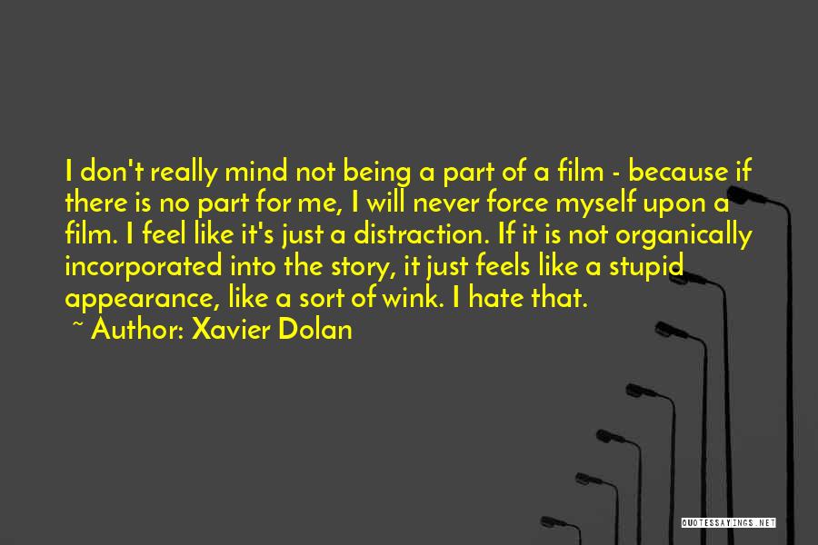 Xavier Dolan Quotes: I Don't Really Mind Not Being A Part Of A Film - Because If There Is No Part For Me,