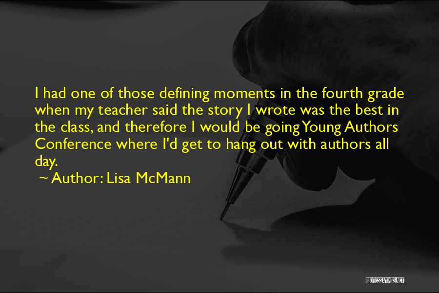 Lisa McMann Quotes: I Had One Of Those Defining Moments In The Fourth Grade When My Teacher Said The Story I Wrote Was