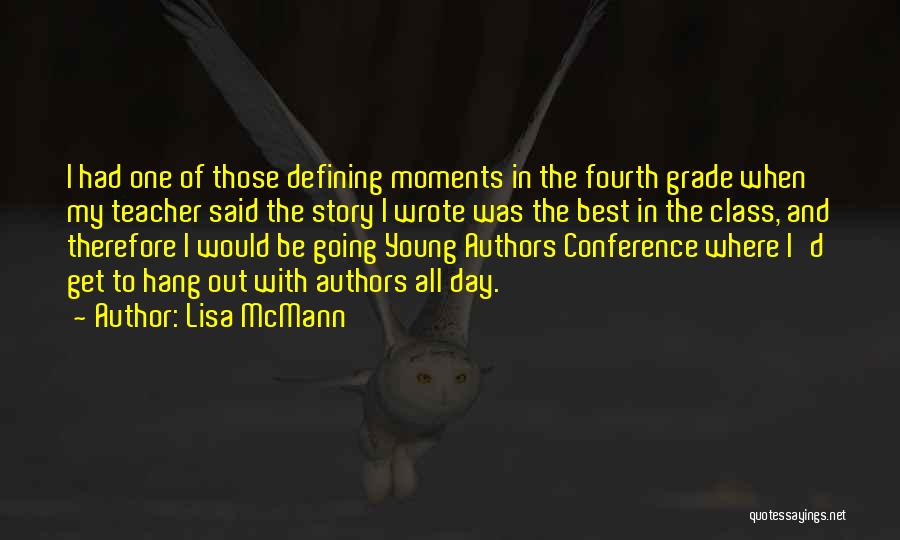 Lisa McMann Quotes: I Had One Of Those Defining Moments In The Fourth Grade When My Teacher Said The Story I Wrote Was