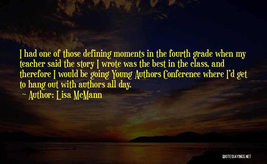 Lisa McMann Quotes: I Had One Of Those Defining Moments In The Fourth Grade When My Teacher Said The Story I Wrote Was