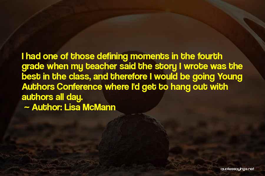 Lisa McMann Quotes: I Had One Of Those Defining Moments In The Fourth Grade When My Teacher Said The Story I Wrote Was