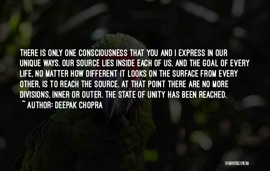 Deepak Chopra Quotes: There Is Only One Consciousness That You And I Express In Our Unique Ways. Our Source Lies Inside Each Of