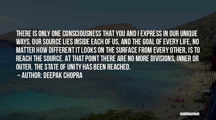 Deepak Chopra Quotes: There Is Only One Consciousness That You And I Express In Our Unique Ways. Our Source Lies Inside Each Of