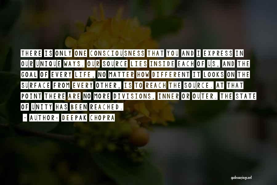 Deepak Chopra Quotes: There Is Only One Consciousness That You And I Express In Our Unique Ways. Our Source Lies Inside Each Of