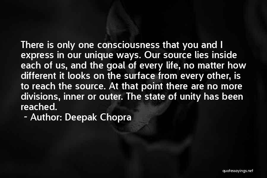 Deepak Chopra Quotes: There Is Only One Consciousness That You And I Express In Our Unique Ways. Our Source Lies Inside Each Of