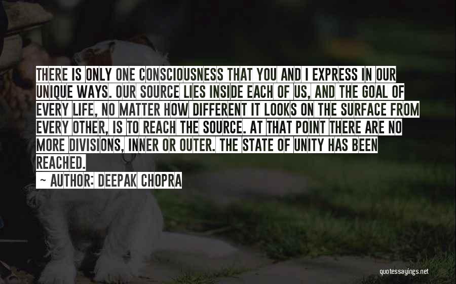 Deepak Chopra Quotes: There Is Only One Consciousness That You And I Express In Our Unique Ways. Our Source Lies Inside Each Of