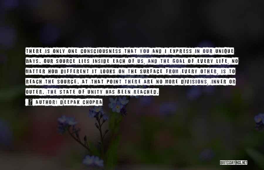 Deepak Chopra Quotes: There Is Only One Consciousness That You And I Express In Our Unique Ways. Our Source Lies Inside Each Of