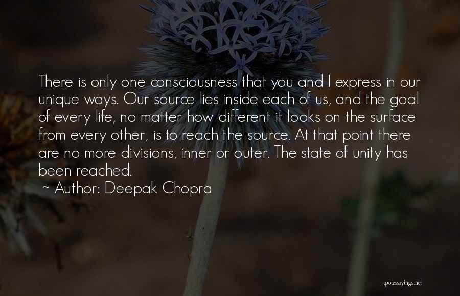 Deepak Chopra Quotes: There Is Only One Consciousness That You And I Express In Our Unique Ways. Our Source Lies Inside Each Of