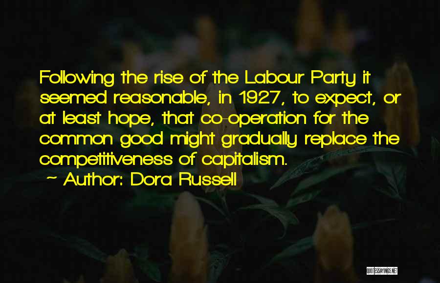 Dora Russell Quotes: Following The Rise Of The Labour Party It Seemed Reasonable, In 1927, To Expect, Or At Least Hope, That Co-operation