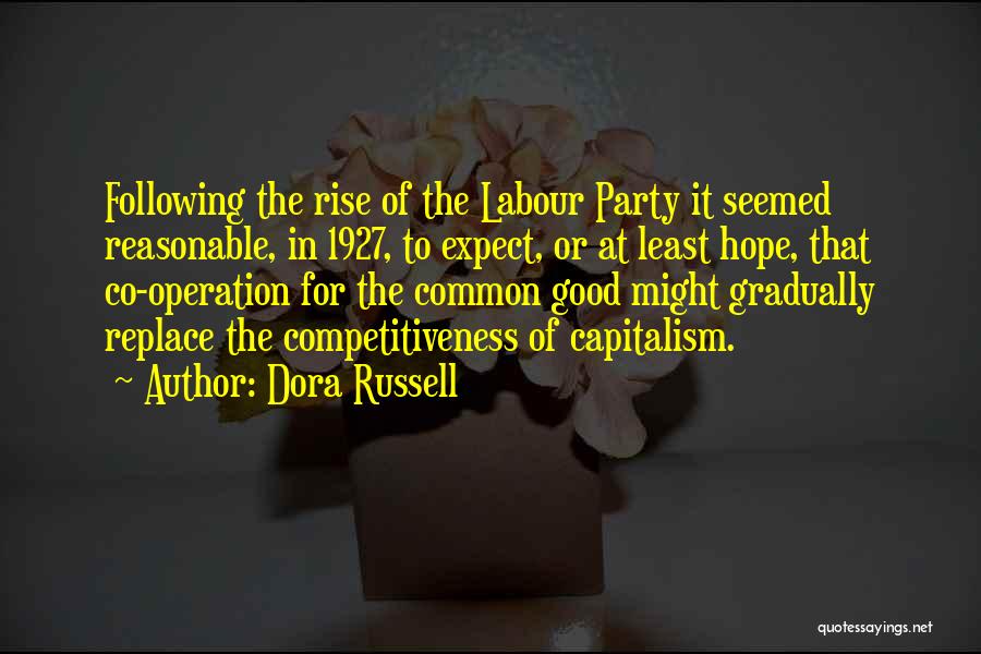 Dora Russell Quotes: Following The Rise Of The Labour Party It Seemed Reasonable, In 1927, To Expect, Or At Least Hope, That Co-operation