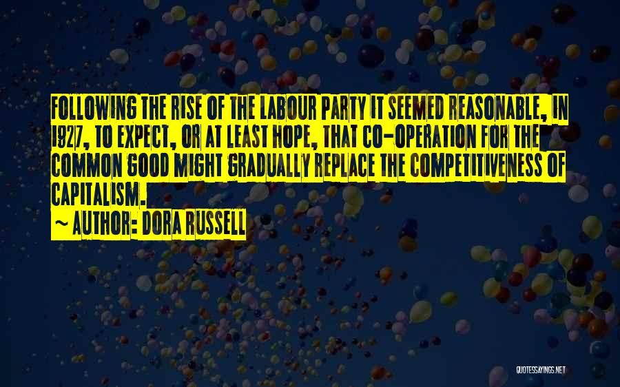 Dora Russell Quotes: Following The Rise Of The Labour Party It Seemed Reasonable, In 1927, To Expect, Or At Least Hope, That Co-operation