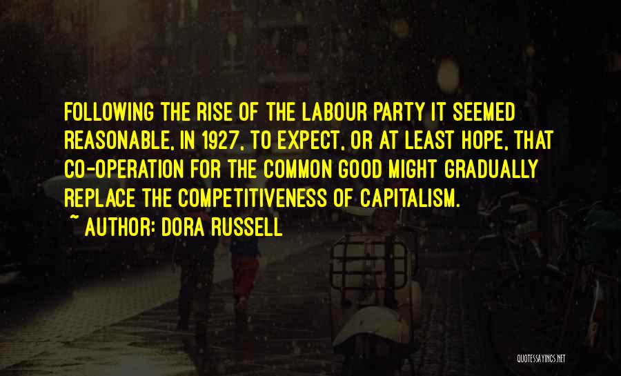 Dora Russell Quotes: Following The Rise Of The Labour Party It Seemed Reasonable, In 1927, To Expect, Or At Least Hope, That Co-operation