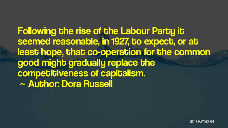 Dora Russell Quotes: Following The Rise Of The Labour Party It Seemed Reasonable, In 1927, To Expect, Or At Least Hope, That Co-operation