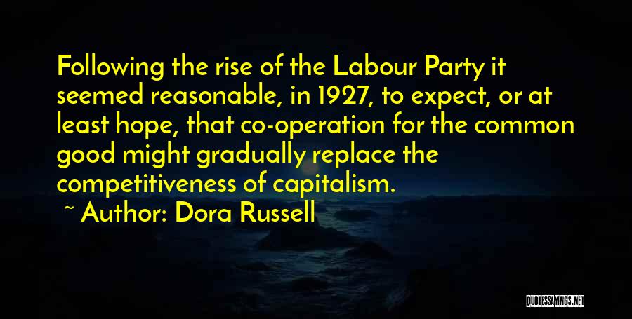 Dora Russell Quotes: Following The Rise Of The Labour Party It Seemed Reasonable, In 1927, To Expect, Or At Least Hope, That Co-operation