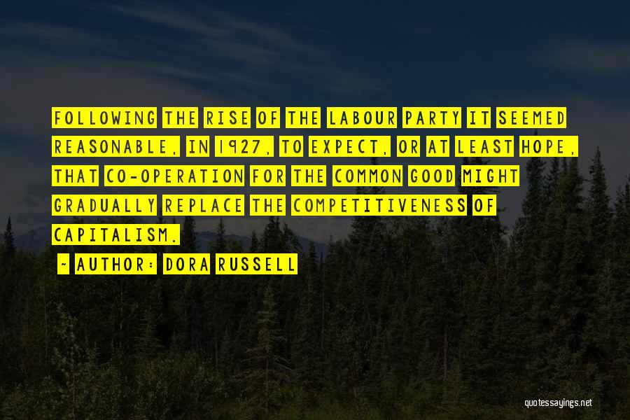 Dora Russell Quotes: Following The Rise Of The Labour Party It Seemed Reasonable, In 1927, To Expect, Or At Least Hope, That Co-operation