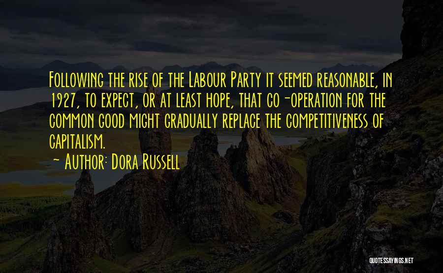 Dora Russell Quotes: Following The Rise Of The Labour Party It Seemed Reasonable, In 1927, To Expect, Or At Least Hope, That Co-operation