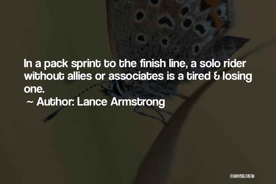 Lance Armstrong Quotes: In A Pack Sprint To The Finish Line, A Solo Rider Without Allies Or Associates Is A Tired & Losing
