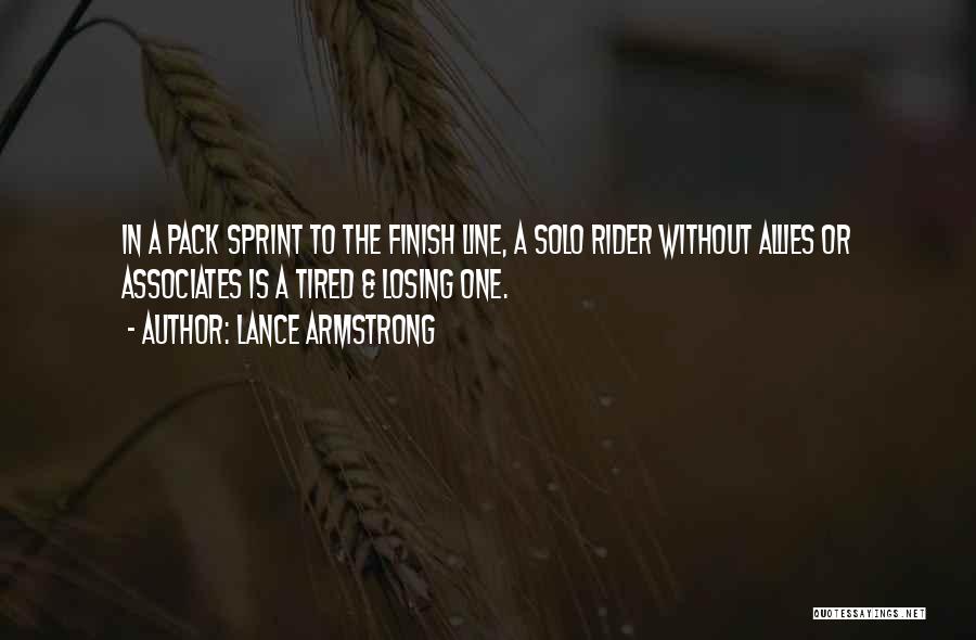 Lance Armstrong Quotes: In A Pack Sprint To The Finish Line, A Solo Rider Without Allies Or Associates Is A Tired & Losing