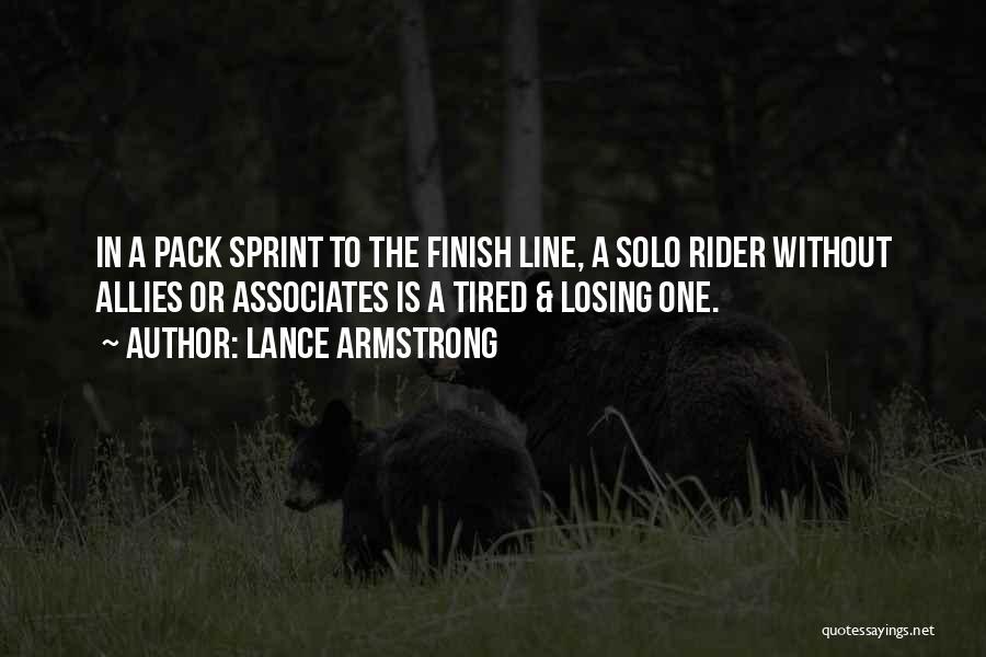 Lance Armstrong Quotes: In A Pack Sprint To The Finish Line, A Solo Rider Without Allies Or Associates Is A Tired & Losing
