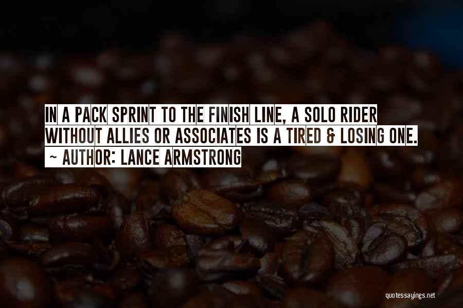 Lance Armstrong Quotes: In A Pack Sprint To The Finish Line, A Solo Rider Without Allies Or Associates Is A Tired & Losing