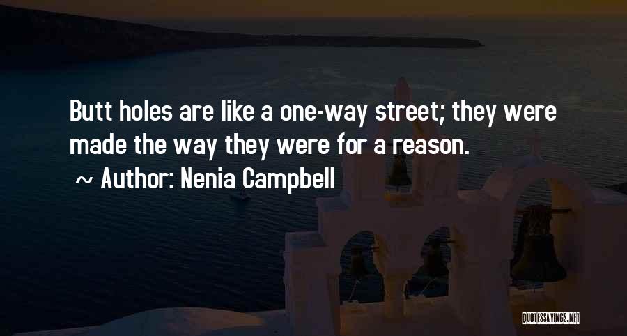 Nenia Campbell Quotes: Butt Holes Are Like A One-way Street; They Were Made The Way They Were For A Reason.