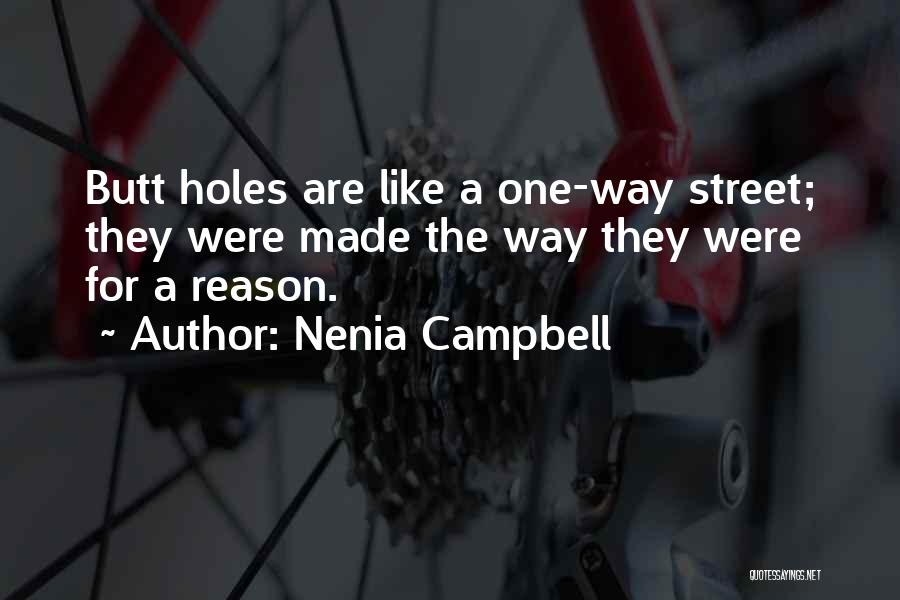 Nenia Campbell Quotes: Butt Holes Are Like A One-way Street; They Were Made The Way They Were For A Reason.