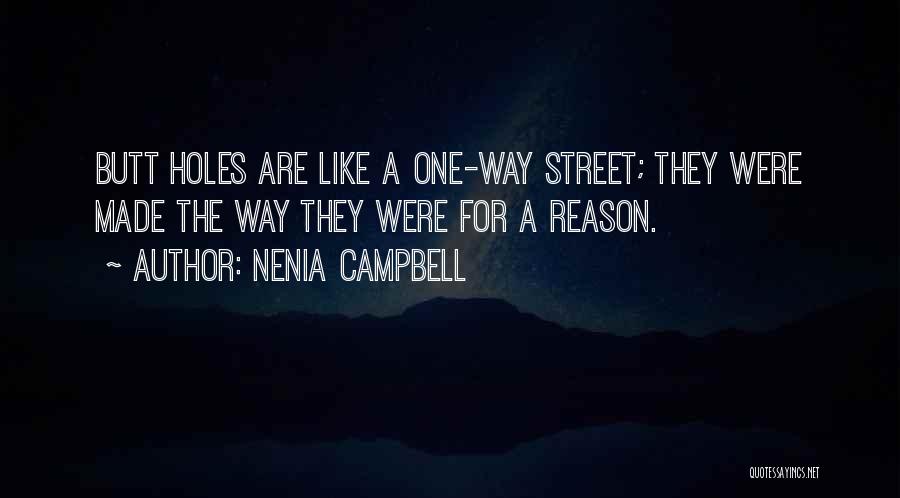 Nenia Campbell Quotes: Butt Holes Are Like A One-way Street; They Were Made The Way They Were For A Reason.