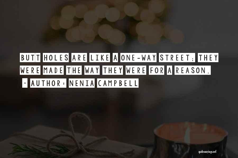 Nenia Campbell Quotes: Butt Holes Are Like A One-way Street; They Were Made The Way They Were For A Reason.