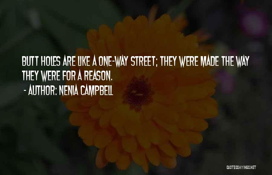 Nenia Campbell Quotes: Butt Holes Are Like A One-way Street; They Were Made The Way They Were For A Reason.