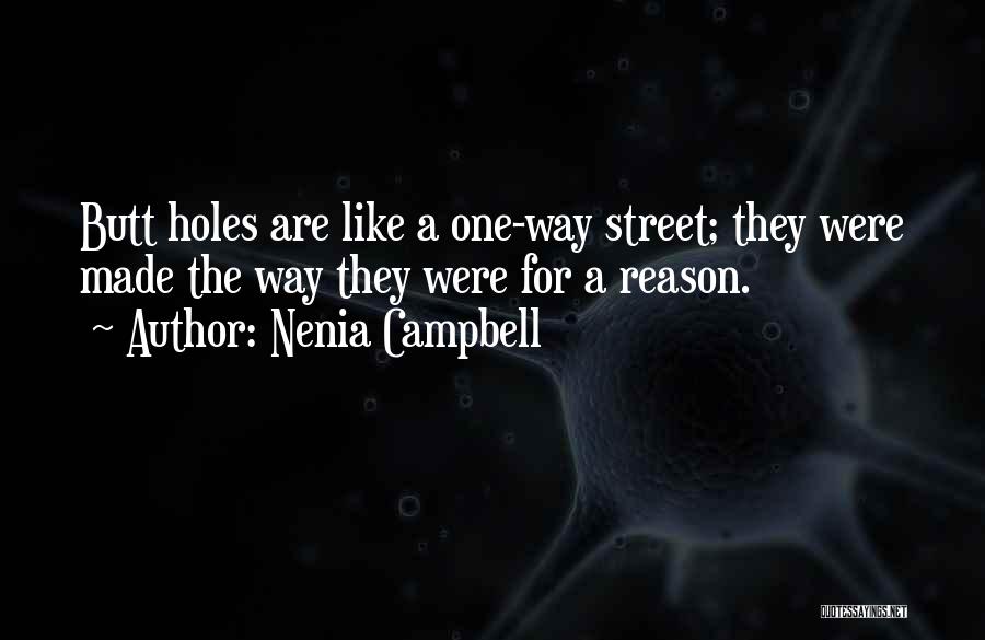 Nenia Campbell Quotes: Butt Holes Are Like A One-way Street; They Were Made The Way They Were For A Reason.