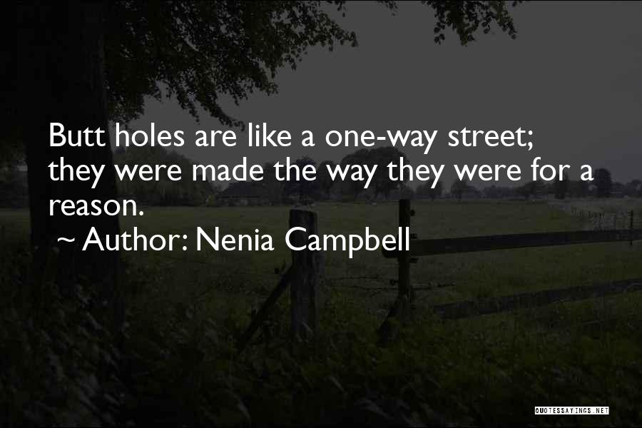 Nenia Campbell Quotes: Butt Holes Are Like A One-way Street; They Were Made The Way They Were For A Reason.