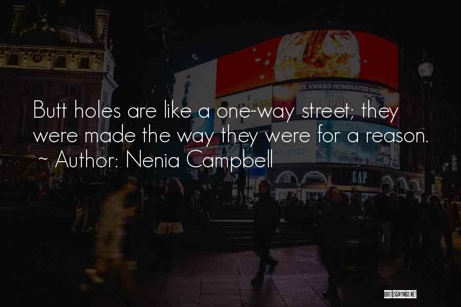 Nenia Campbell Quotes: Butt Holes Are Like A One-way Street; They Were Made The Way They Were For A Reason.