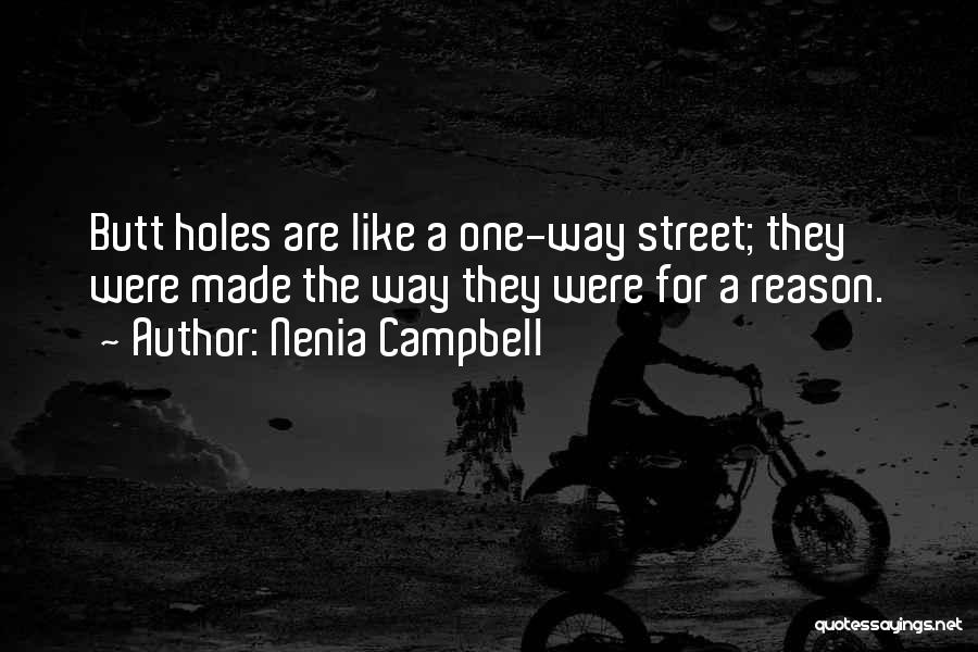 Nenia Campbell Quotes: Butt Holes Are Like A One-way Street; They Were Made The Way They Were For A Reason.