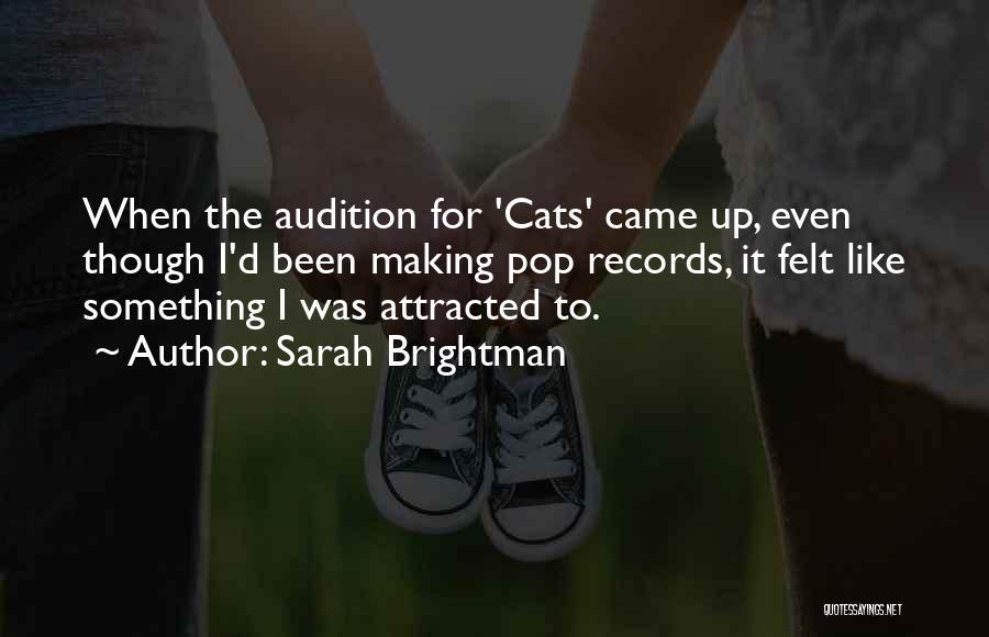 Sarah Brightman Quotes: When The Audition For 'cats' Came Up, Even Though I'd Been Making Pop Records, It Felt Like Something I Was