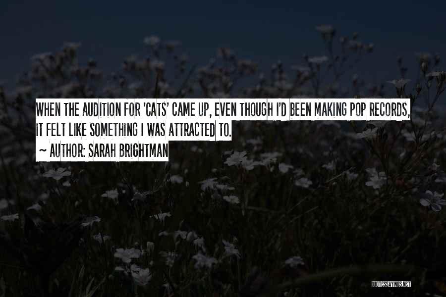 Sarah Brightman Quotes: When The Audition For 'cats' Came Up, Even Though I'd Been Making Pop Records, It Felt Like Something I Was